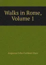 Walks in Rome, Volume 1 - Augustus John Cuthbert Hare
