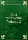 Days Near Rome, Volume 2 - Augustus John Cuthbert Hare