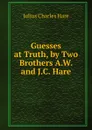 Guesses at Truth, by Two Brothers A.W. and J.C. Hare. - Julius Charles Hare