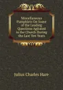 Miscellaneous Pamphlets On Some of the Leading Questions Agitated in the Church During the Last Ten Years - Julius Charles Hare