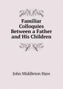 Familiar Colloquies Between a Father and His Children - John Middleton Hare