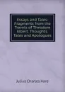 Essays and Tales: Fragments from the Travels of Theodore Elbert. Thoughts. Tales and Apologues - Julius Charles Hare