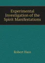 Experimental Investigation of the Spirit Manifestations - Robert Hare