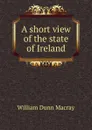 A short view of the state of Ireland - William Dunn Macray