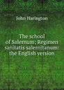 The school of Salernum; Regimen sanitatis salernitanum: the English version - John Harington