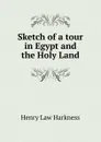 Sketch of a tour in Egypt and the Holy Land - Henry Law Harkness