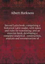 Second Latin book; comprising a historical Latin reader, with notes and rules for translating; and an exercise-book, developing a complete analytical . construction, analysis and reconstruction of - Albert Harkness