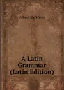 A Latin Grammar (Latin Edition) - Albert Harkness
