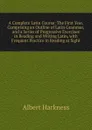 A Complete Latin Course: The First Year, Comprising an Outline of Latin Grammar, and a Series of Progressive Exercises in Reading and Writing Latin, with Frequent Practice in Reading at Sight - Albert Harkness