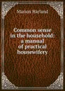 Common sense in the household: a manual of practical housewifery - Marion Harland
