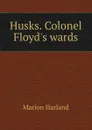 Husks. Colonel Floyd.s wards - Marion Harland
