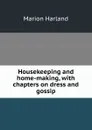 Housekeeping and home-making, with chapters on dress and gossip - Marion Harland