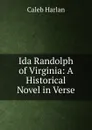 Ida Randolph of Virginia: A Historical Novel in Verse - Caleb Harlan