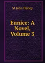 Eunice: A Novel, Volume 3 - St John Harley