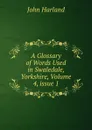 A Glossary of Words Used in Swaledale, Yorkshire, Volume 4,.issue 1 - John Harland