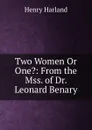 Two Women Or One.: From the Mss. of Dr. Leonard Benary - Henry Harland
