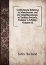 Collectanea Relating to Manchester and Its Neighbourhood, at Various Periods, Volume 1;.Nbsp;Volume 68 - John Harland