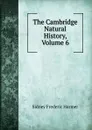 The Cambridge Natural History, Volume 6 - Sidney Frederic Harmer