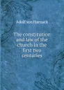 The constitution and law of the church in the first two centuries - Adolf von Harnack
