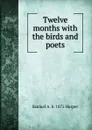 Twelve months with the birds and poets - Samuel A. b. 1875 Harper