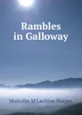 Rambles in Galloway - Malcolm M'Lachlan Harper