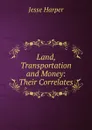 Land, Transportation and Money: Their Correlates - Jesse Harper