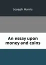 An essay upon money and coins - Joseph Harris