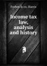 Income tax law, analysis and history - Forbes & co. Harris