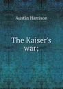 The Kaiser.s war; - Austin Harrison