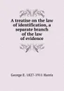 A treatise on the law of identification, a separate branch of the law of evidence - George E. 1827-1911 Harris