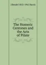 The Homeric Centones and the Acts of Pilate - J Rendel 1852-1941 Harris