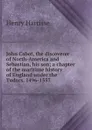 John Cabot, the discoverer of North-America and Sebastian, his son; a chapter of the maritime history of England under the Tudors, 1496-1557 - Henry Harrisse