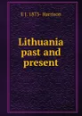 Lithuania past and present - E J. 1873- Harrison