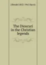 The Dioscuri in the Christian legends - J Rendel 1852-1941 Harris