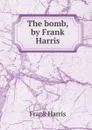 The bomb, by Frank Harris - Harris Frank