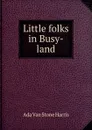 Little folks in Busy-land - Ada Van Stone Harris