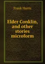 Elder Conklin, and other stories microform - Harris Frank