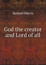 God the creator and Lord of all - Samuel Harris