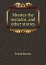 Montes the matador, and other stories - Harris Frank