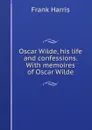 Oscar Wilde, his life and confessions. With memoires of Oscar Wilde - Harris Frank