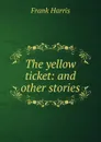 The yellow ticket: and other stories - Harris Frank