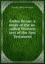 Codex Bezae: a study of the so-called Western text of the New Testament - J Rendel 1852-1941 Harris