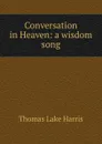 Conversation in Heaven: a wisdom song - Thomas Lake Harris