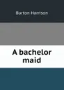 A bachelor maid - Burton Harrison