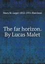 The far horizon. By Lucas Malet - Mary St. Leger 1852-1931 Harrison