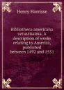 Bibliotheca americana vetustissima. A description of works relating to America, published between 1492 and 1551 - Henry Harrisse