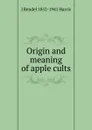 Origin and meaning of apple cults - J Rendel 1852-1941 Harris