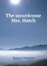 The unwelcome Mrs. Hatch - Burton Harrison