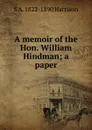 A memoir of the Hon. William Hindman; a paper - S A. 1822-1890 Harrison