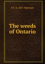 The weeds of Ontario - F C. b. 1871 Harrison